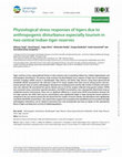 Research paper thumbnail of Physiological stress responses of tigers due to anthropogenic disturbance especially tourism in two central Indian tiger reserves
