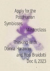 Research paper thumbnail of Posthuman Symbioses Masterclass: A Thinking-With Donna Haraway and Rosi Braidotti
