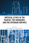 Research paper thumbnail of Imperial Cities in the Tsarist, the Habsburg, and the Ottoman Empires, edited by Ulrich Hofmeister and Florian Riedler. New York: Routledge 2024.