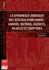 Research paper thumbnail of LES DYNAMIQUES JURIDIQUES DES RÉSEAUX MARCHANDS : HANSES, NATIONS, AGENCES, FILIALES ET COMPTOIRES.