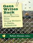 Research paper thumbnail of Gaza Writes Back: Short Stories from Young Writers in Gaza, Palestine - Refaat Alareer (ed)