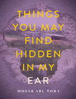 Research paper thumbnail of Things You May Find Hidden in My Ear - Mosab Abu Toha