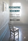 Research paper thumbnail of Psychiatric Hegemony: A Marxist Theory of Mental Illness - Bruce M. Z. Cohen