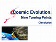 Research paper thumbnail of Cosmic Evolution: Nine Turning Points - Dissolution