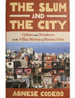 Research paper thumbnail of The Slum and the City: Culture and Dissidence in the Villas Miseria of Buenos Aires