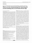 Research paper thumbnail of Where are the missing boatyards? Steaming pits as boat building sites in the Nordic Bronze Age