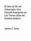 Research paper thumbnail of El Arte de No ser Gobernado: Una Historia Anarquista de Las Tierras Altas del Sudeste Asiático - James C. Scott