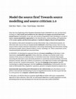 Research paper thumbnail of Model the source first! Towards source modelling and source criticism 2.0