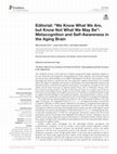 Research paper thumbnail of Editorial: “We Know What We Are, but Know Not What We May Be”: Metacognition and Self-Awareness in the Aging Brain