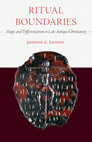 Research paper thumbnail of (entire book) Joseph E. Sanzo, Ritual Boundaries: Magic and Differentiation in Late Antique Christianity (Oakland, CA: University of California Press, 2024).