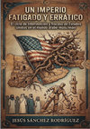 Research paper thumbnail of UN IMPERIO FATIGADO Y ERRÁTICO. El ciclo de intervención y fracaso de Estados Unidos en el mundo árabe-musulmán