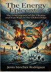 Research paper thumbnail of THE ENERGY EPICENTER. THE CONVERGENCE OF THE UKRAINE AND IRAN WARS IN THE GLOBAL ORDER