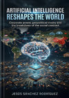 Research paper thumbnail of ARTIFICIAL INTELLIGENCE RESHAPES THE WORLD Corporate power, geopolitical rivalry and the breakdown of the social contract