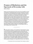 Research paper thumbnail of Frames of Mediation and the Spectacle of Everyday Life