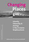 Research paper thumbnail of Changing Places, Urbanity, Citizenship, and Ideology in the New European Neighbourhoods, Techne, Amsterdam