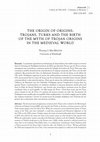 Research paper thumbnail of  The Origin of the Origins : Trojans, Turks and the Birth of the Myth of Trojan Origins in the Medieval World 