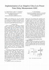 Research paper thumbnail of Implementation of an Adaptive Ultra-Low Power Time Delay Measurement ASIC