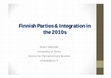 Research paper thumbnail of Finnish Parties and Integration in the 2010s. (conference presentation, Nordic Migration Research Conference 2016, Oslo)
