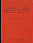 Research paper thumbnail of The Organization of Production Among Sedentary Foragers of the Southern Pacific Northwest Coast. BAR Intl Series 1741