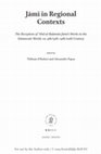 Research paper thumbnail of Jami in Regional Contexts. The Reception of 'Abd al-Rahman Jami's Works in the Islamicate World, ca. 9th/15th-14th/20th Century (Leiden, Brill, 2018)