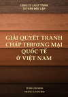 Research paper thumbnail of GIẢI QUYẾT TRANH CHẤP THƯƠNG MẠI QUỐC TẾ Ở VIỆT NAM CÔNG TY LUẬT TNHH TƯ VẤN ĐỘC LẬP (International Commercial Dispute Settlement in Vietnam - Dzungsrt & Associates LLC)