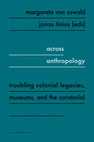 Research paper thumbnail of Across Anthropology. Troubling Colonial Legacies, Museums, and the Curatorial