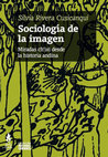 Research paper thumbnail of Sociología de la imagen: Miradas ch'ixi desde la historia andina - Silvia Rivera Cusicanqui