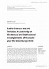 Research paper thumbnail of Radio drama as art and industry: A case study on the textual and institutional entanglements of the radio play The Slow Motion Film