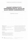 Research paper thumbnail of Against interactivity. Phenomenological Notes on Black Mirror: Bandersnatch