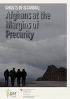 Research paper thumbnail of Ghosts of Istanbul: Afghans at the margins of precarity