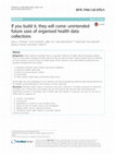 Research paper thumbnail of If you build it, they will come: unintended future uses of organised health data collections