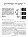 Research paper thumbnail of A Supervised Framework for the Registration and Segmentation of White Matter Fiber Tracts