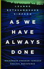 Research paper thumbnail of As We Have Always Done: Indigenous Freedom through Radical Resistance - Leanne Betasamosake Simpson