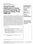 Research paper thumbnail of Using Parental Attachment in Family Court Proceedings: An Empirical Study of the DMM-AAI