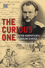 Research paper thumbnail of The Curious One: Peter Kropotkin's Siberian Diaries (The Collected Works of Peter Kropotkin -  Christopher Coquard (Editor), Alexandra Agranovich (Translator)