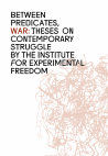 Research paper thumbnail of Between Predicates, War: Theses on Contemporary Struggle - The Institute of Experimental Freedom