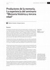 Research paper thumbnail of Productores de la memoria. La experiencia del seminario “Memoria histórica y tercera edad”