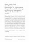 Research paper thumbnail of An Old Ritual Capital, a New Ritual Landscape: Understanding the Transformation of Angkor Thom, Cambodia through the Construction and Placement of Theravāda »Buddhist Terraces«